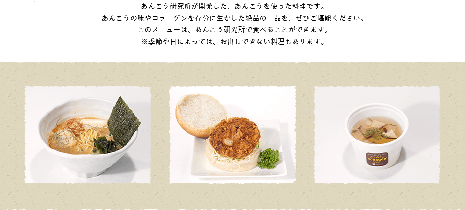 あんこう研究所が開発した、あんこうを使った料理です。あんこうの味やコラーゲンを存分に生かした絶品の一品を、ぜひご堪能ください。このメニューは、あんこう研究所で食べることができます。※季節や日によっては、お出しできない料理もあります。